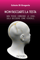 Cover of Non fasciarti la testa. Non posso cambiare le cose, solo decidere come viverle