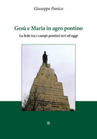 Cover of Gesù e Maria in agro pontino. La fede tra i campi pontini ieri ed oggi