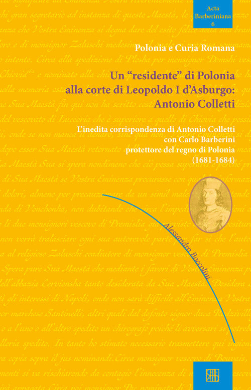 Cover of «residente» di Polonia alla corte di Leopoldo I d'Asburgo: Antonio Colletti. L'inedita corrispondenza di Antonio Colletti con Carlo Barberini protettore del regno di Polonia (1681-1684)