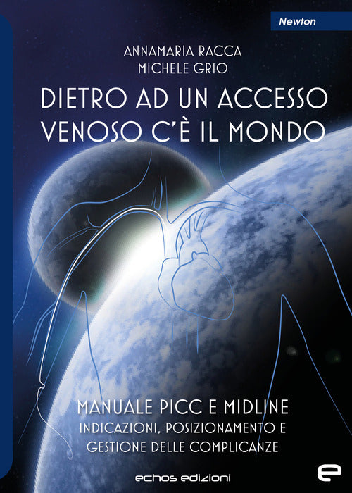 Cover of Dietro ad un accesso venoso c'è il mondo. Manuale PICC e Midline. Indicazioni, posizionamento e gestione delle complicanze