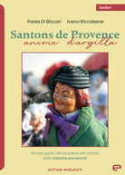 Cover of Santons de Provence. Anime d'argilla. Piccola guida alla scoperta del mondo delle statuine provenzali