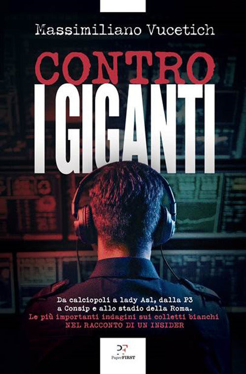 Contro i giganti. Da calciopoli a lady Asl, dalla P3 a Consip e allo stadio della Roma. Le pi importanti indagini sui colletti bianchi nel racconto di un insider