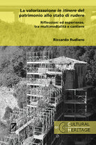 La valorizzazione in itinere del patrimonio allo stato di rudere. Riflessioni ed esperienze, tra multimedialit e cantiere
