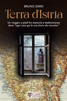 Terra d'Istria. Un viaggio a piedi fra memorie e testimonianze dove ogni casa ga la sua storia da racontar