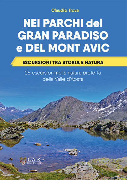 Nei parchi del Gran Paradiso e del Mont Avic. Escursioni tra storia e natura. 25 escursioni nella natura protetta della Valle dAosta