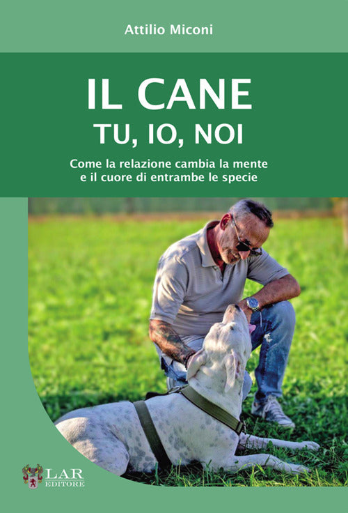 Il cane. Tu, io, noi. Come la relazione cambia la mente e il cuore di entrambe le specie