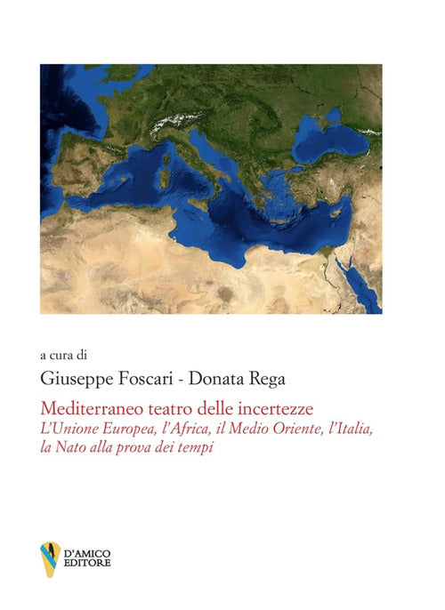 Mediterraneo teatro delle incertezze. LUnione Europea, lAfrica, il Medio Oriente, lItalia, la Nato alla prova dei tempi