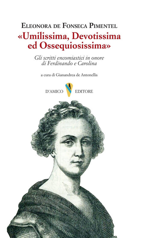 Cover of «Umilissima, devotissima ed ossequiosissima». Gli scritti encomiastici in onore di Ferdinando e Carolina