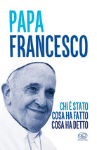 Papa Francesco. Chi stato, cosa ha fatto, cosa ha detto