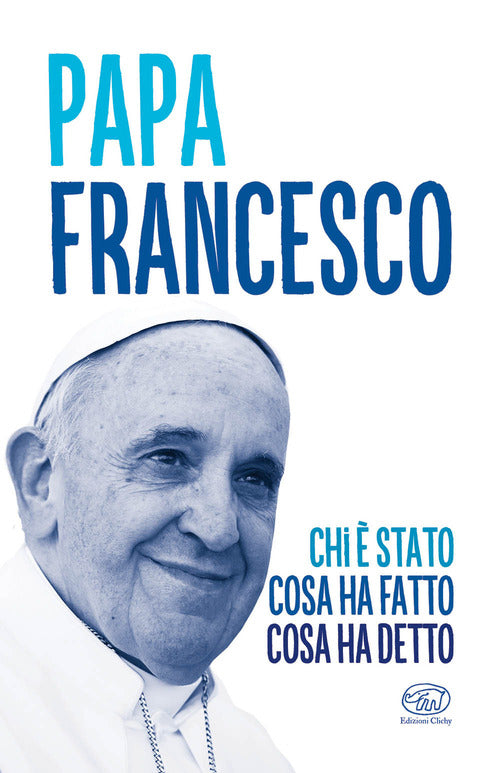 Papa Francesco. Chi stato, cosa ha fatto, cosa ha detto