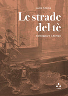 Cover of strade del tè. Sorseggiare il tempo