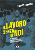 Il lavoro senza di noi. Le macchine, la fine dei mestieri e il reddito universale