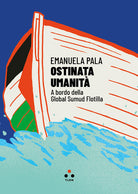 Ostinata umanit. A bordo della Global Sumud Flotilla