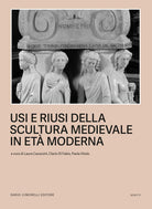 Usi e riusi della scultura medievale in et moderna