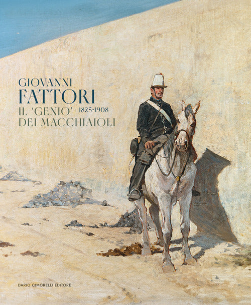 Giovanni Fattori 1825-1908. Il genio dei macchiaioli