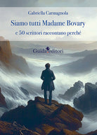 Siamo tutti Madame Bovary e 50 scrittori raccontano perch