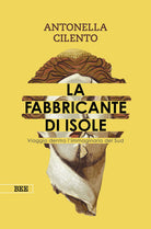 La fabbricante di isole. Viaggio dentro l'immaginario del Sud