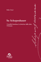 Su Schopenhauer. Leredit kantiana, la dottrina delle idee, lOriente