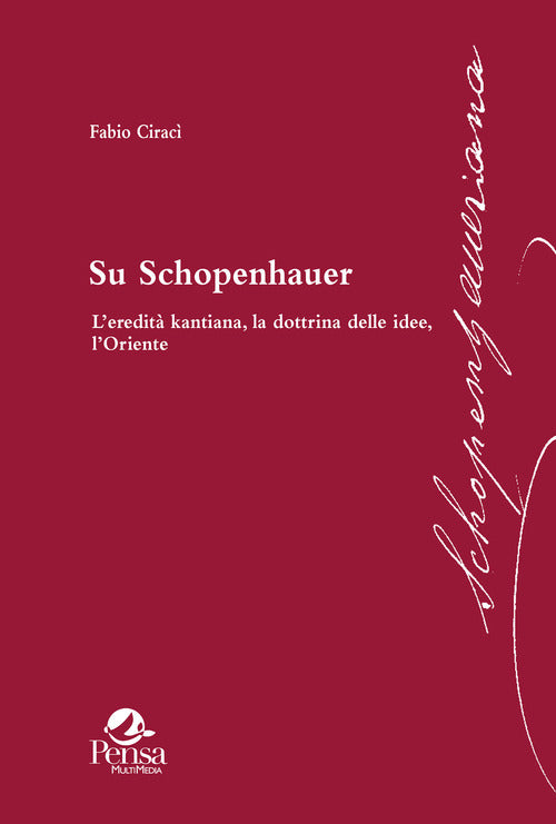 Su Schopenhauer. Leredit kantiana, la dottrina delle idee, lOriente