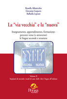 La via vecchia e la nuova. Insegnamento, apprendimento, formazione: percorsi verso (e attraverso) le lingue seconde e straniere. Vol. 2: Impianti di metodo e studi di caso: dalle 'altre' lingue all'italiano