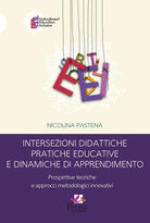 Intersezioni didattiche pratiche educative e dinamiche di apprendimento. Prospettive teoriche e approcci metodologici innovativi