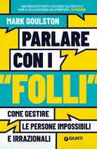 Parlare con i folli. Come gestire le persone impossibili e irrazionali