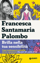 Brilla nella tua sensibilità. Come trasformare la tua sensibilità nel tuo superpotere (sapendo dire anche di no)