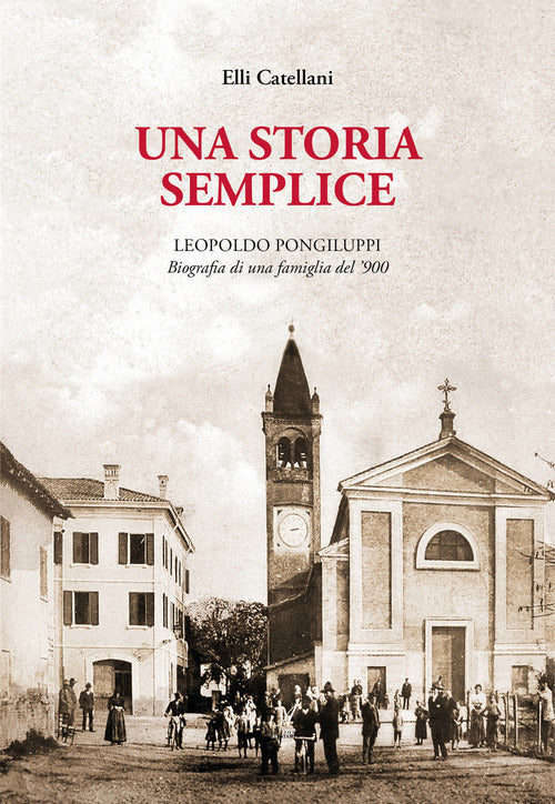 Una storia semplice. Leopoldo Pongiluppi, biografia di una famiglia del 900