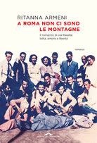 A Roma non ci sono le montagne. Il romanzo di via Rasella: lotta, amore e libert