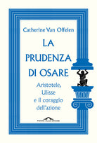 La prudenza di osare. Aristotele, Ulisse e il coraggio dell'azione