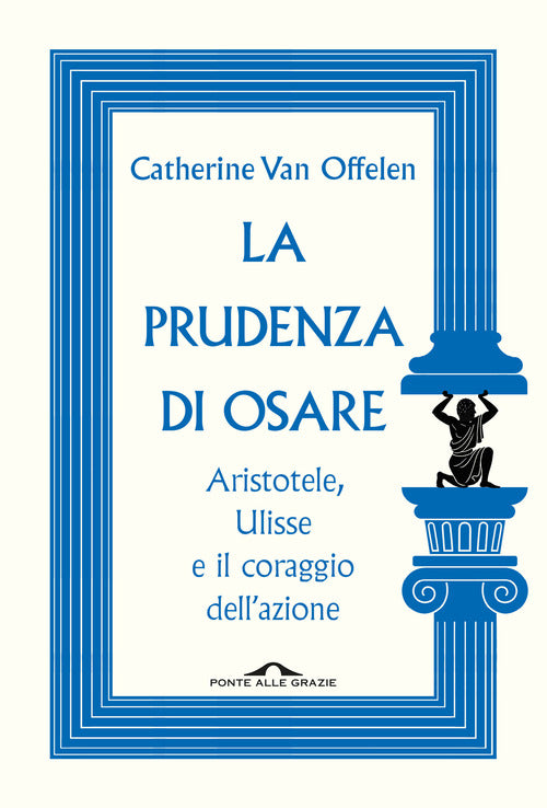 La prudenza di osare. Aristotele, Ulisse e il coraggio dell'azione