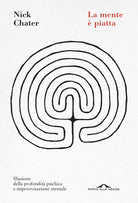 La mente piatta. Illusione della profondit psichica e improvvisazione mentale