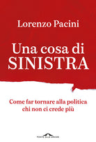 Una cosa di sinistra. Come far tornare alla politica chi non ci crede pi
