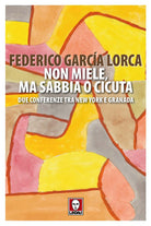 Cover of Non miele, ma sabbia o cicuta. Due conferenze tra New York e Granada