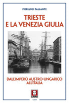 Trieste e la Venezia Giulia. Dallimpero austro-ungarico all'Italia