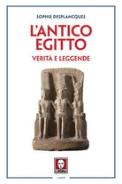 L'antico Egitto. Verità e leggende