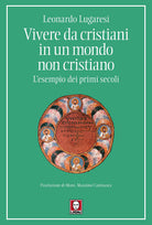 Vivere da cristiani in un mondo non cristiano. L'esempio dei primi secoli
