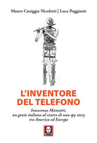 L'inventore del telefono. Innocenzo Manzetti, un genio italiano al centro di una spy story tra America ed Europa