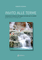 Cover of Invito alle terme. Conoscere il piacere del bagno termale per la salute guida pratica e consigli