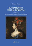 Il tramonto di una dinastia. I Medici da Ferdinando II allElettrice Palatina