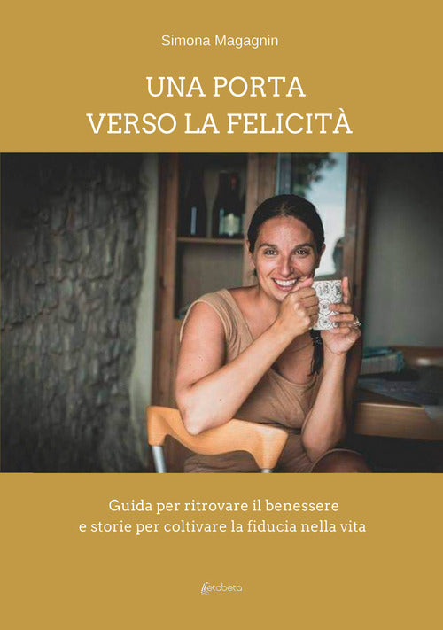 Una porta verso la felicit. Guida per ritrovare il benessere e storie per coltivare la fiducia nella vita