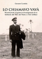 Lo chiamavo Vav. Ricordi privati, di guerra e di navigazione di un testimone del '900: dal Titanic a Tot Schillaci