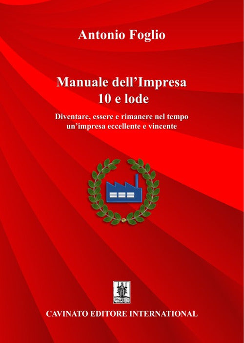 Manuale dellimpresa 10 e lode. Diventare, essere e rimanere nel tempo un'impresa eccellente e vincente