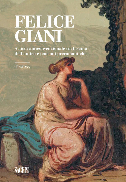 Cover of Felice Giani. Artista anticonvenzionale tra fascino dell'antico e tensioni preromantiche. Tortona