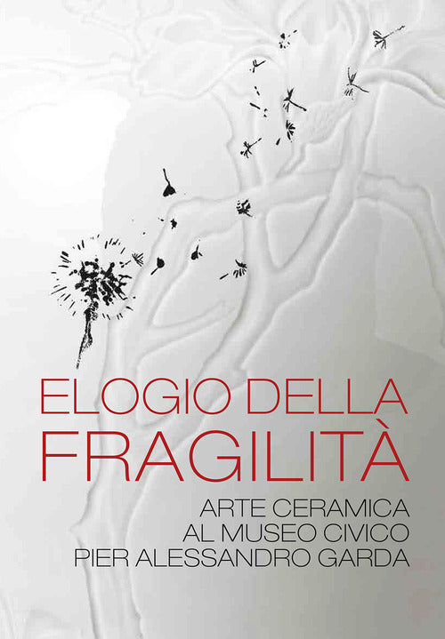 Elogio della fragilit. Arte ceramica al Museo Civico Pier Alessandro Garda. Catalogo della mostra (Ivrea, 17 febbraio 2024-14 luglio 2024)