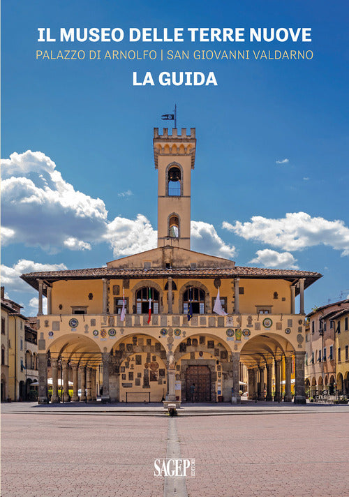 Il Museo delle Terre Nuove. Palazzo di Arnolfo, San Giovanni Valdarno. La guida