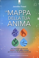 La mappa della tua anima. Usa l'astrologia e gli elementi fuoco, terra, aria e acqua per vivere una vita pi piena e profonda