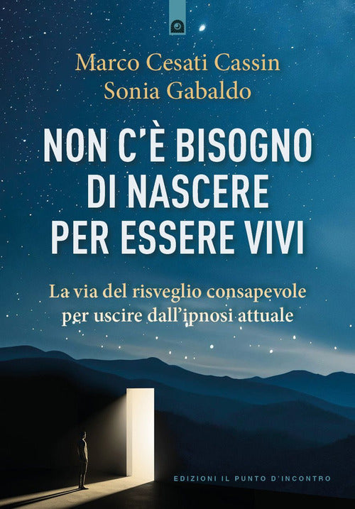 Non c'è bisogno di nascere per essere vivi. La via del risveglio consapevole per uscire dall'ipnosi attuale