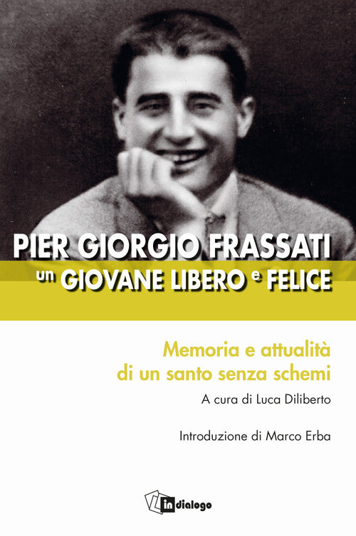 Pier Giorgio Frassati un giovane libero e felice. Memoria e attualit di un santo senza schemi