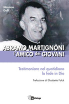 Abramo Martignoni lamico dei giovani. Testimoniare nel quotidiano la fede in Dio